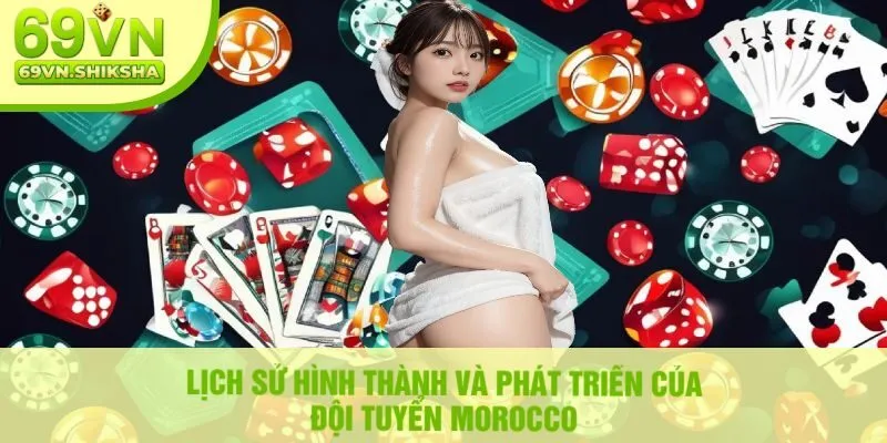 Lịch Sử Hình Thành Và Phát Triển Của Đội Tuyển Morocco
