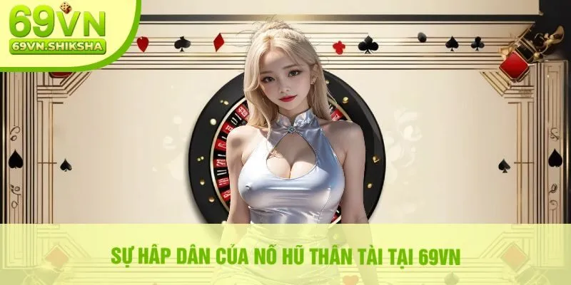 Sự Hấp Dẫn Của Nổ Hũ Thần Tài Tại 69vn