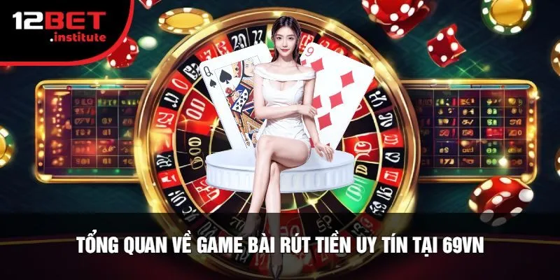 Tổng Quan Về Game Bài Rút Tiền Uy TÍn Tại 69VN